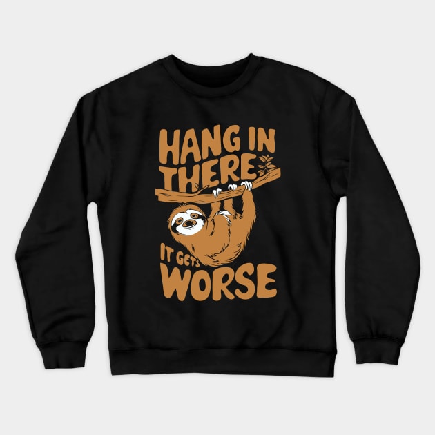 Hang In There It Gets Worse. Funny Sloth Crewneck Sweatshirt by Chrislkf